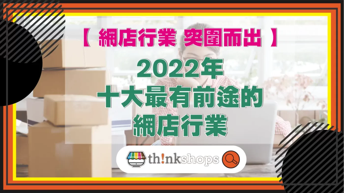 【 網店行業 突圍而出 】2022年十大最有前途的網店行業